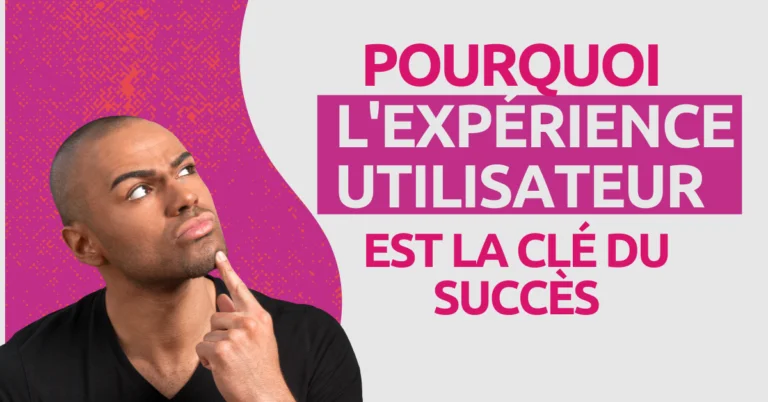 Pourquoi l’expérience utilisateur est la clé du succès