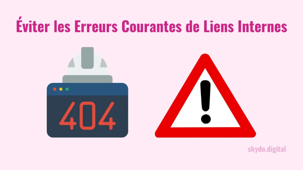 Éviter les Erreurs Courantes de Liens Internes