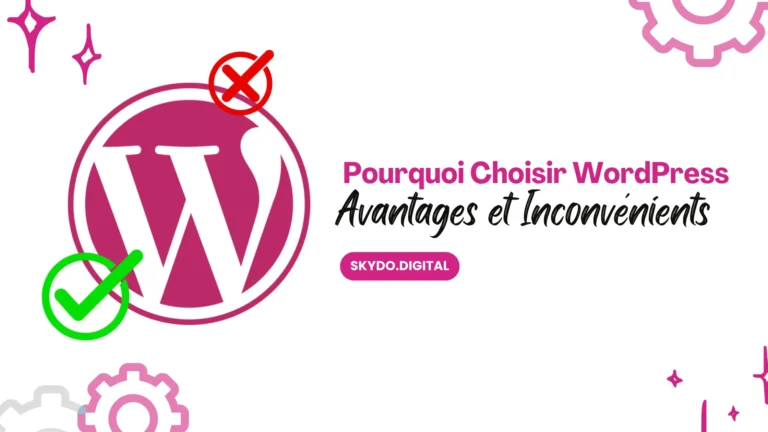 Pourquoi Choisir WordPress pour votre Site Web : Avantages et Inconvénients