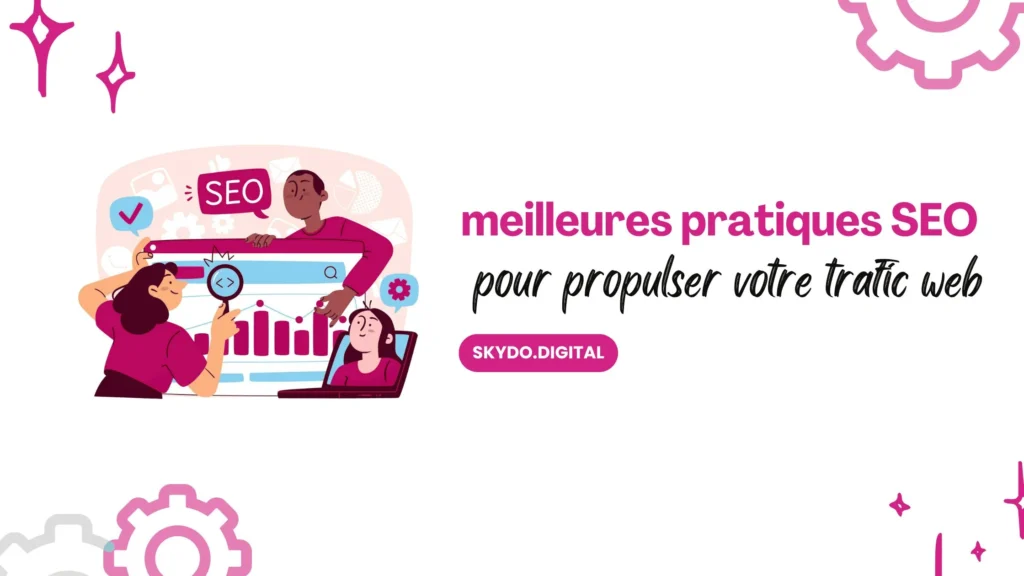 Les meilleures pratiques SEO pour propulser votre trafic web