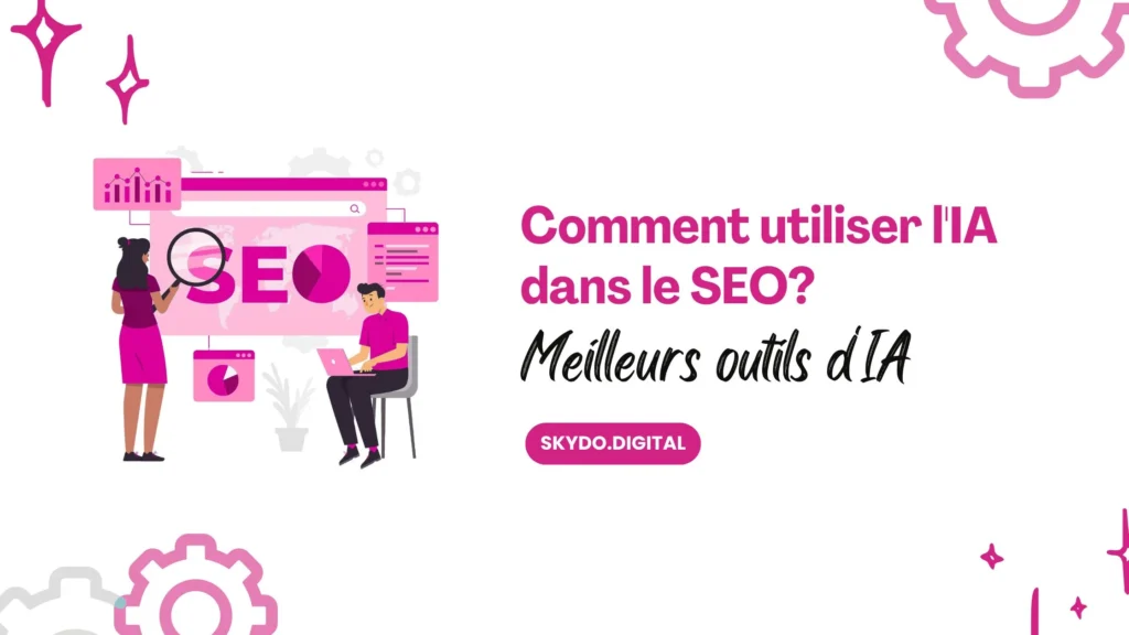 Comment lIA change le SEO et les outils pour y parvenir