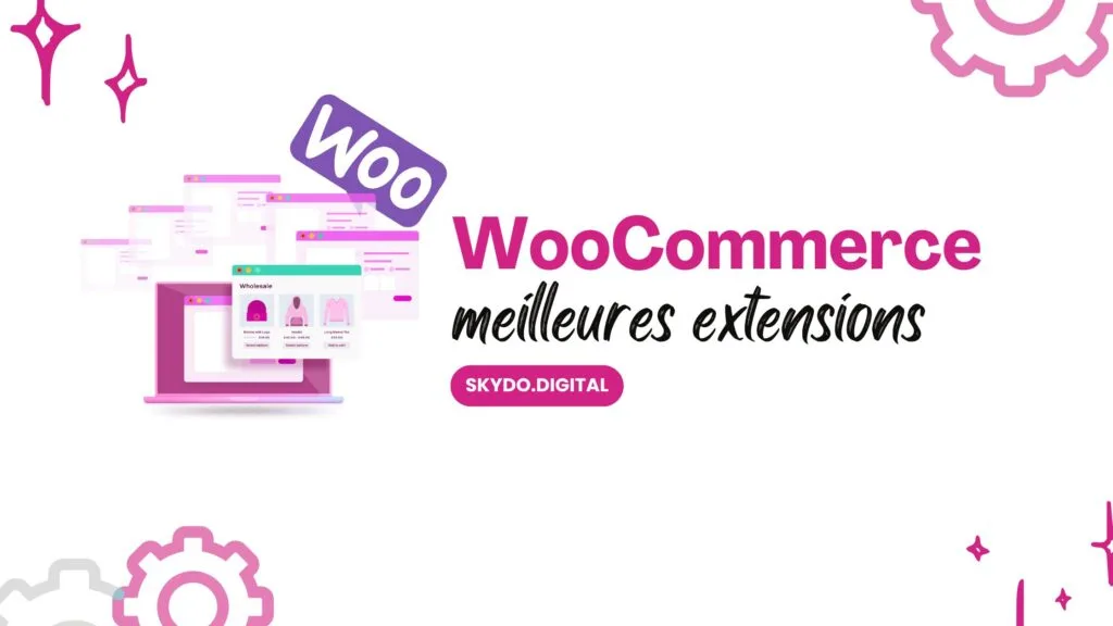 Les meilleures extensions WooCommerce pour améliorer votre boutique